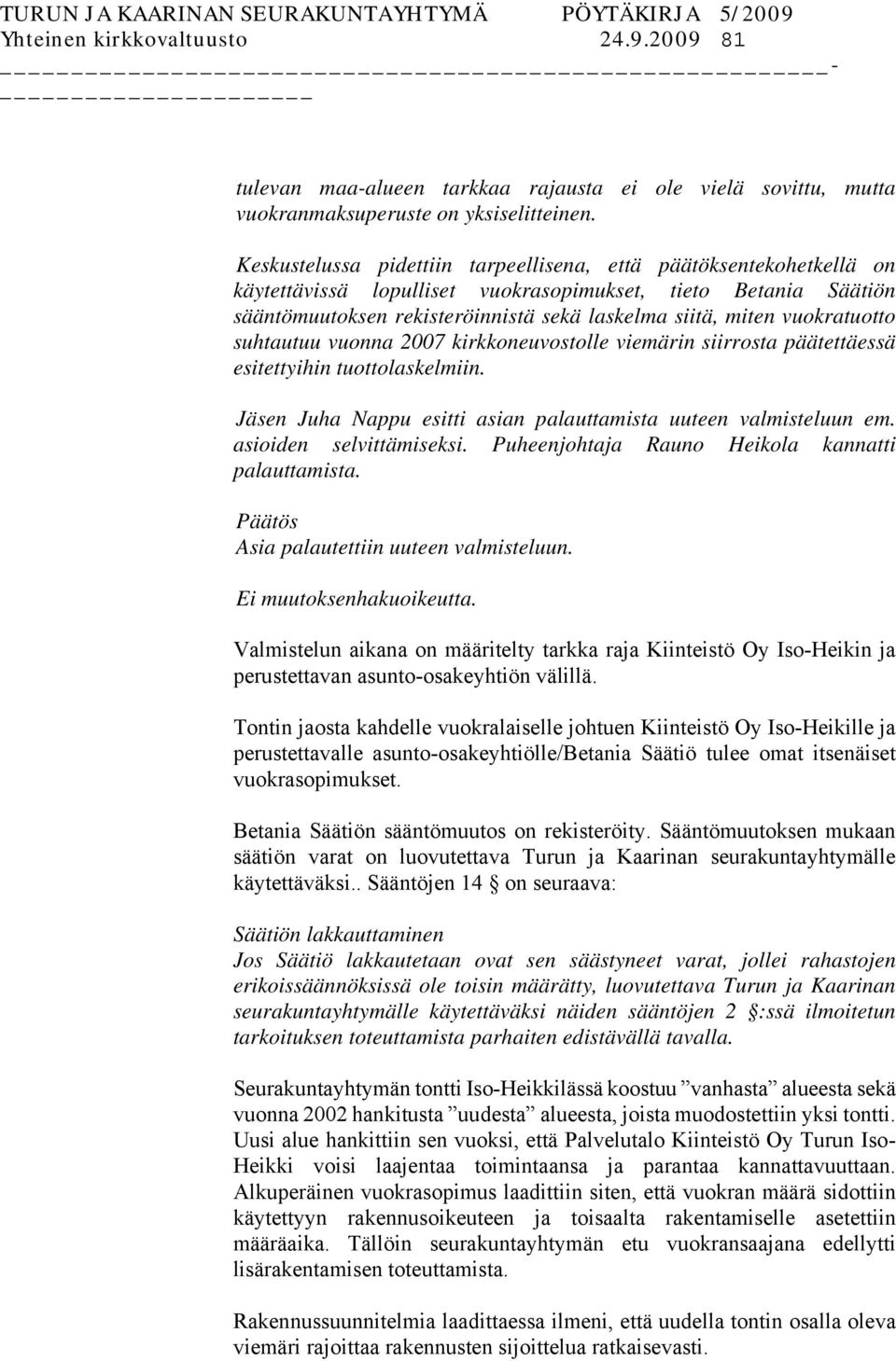 vuokratuotto suhtautuu vuonna 2007 kirkkoneuvostolle viemärin siirrosta päätettäessä esitettyihin tuottolaskelmiin. Jäsen Juha Nappu esitti asian palauttamista uuteen valmisteluun em.