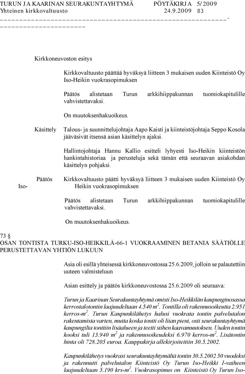 Käsittely Talous- ja suunnittelujohtaja Aapo Kaisti ja kiinteistöjohtaja Seppo Kosola jääväsivät itsensä asian käsittelyn ajaksi.