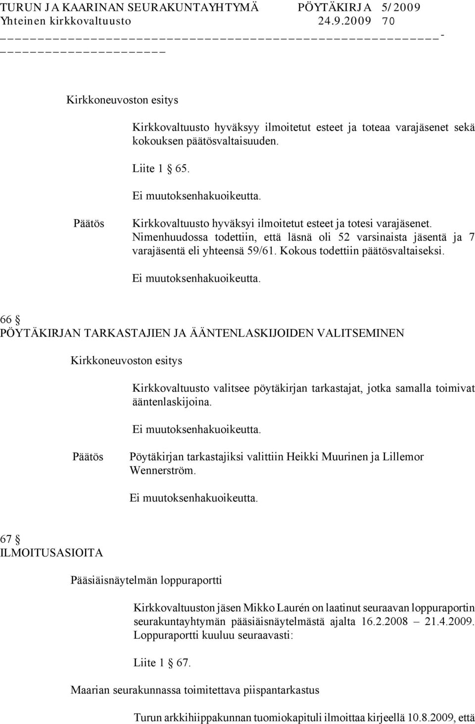 Kokous todettiin päätösvaltaiseksi. 66 PÖYTÄKIRJAN TARKASTAJIEN JA ÄÄNTENLASKIJOIDEN VALITSEMINEN Kirkkovaltuusto valitsee pöytäkirjan tarkastajat, jotka samalla toimivat ääntenlaskijoina.
