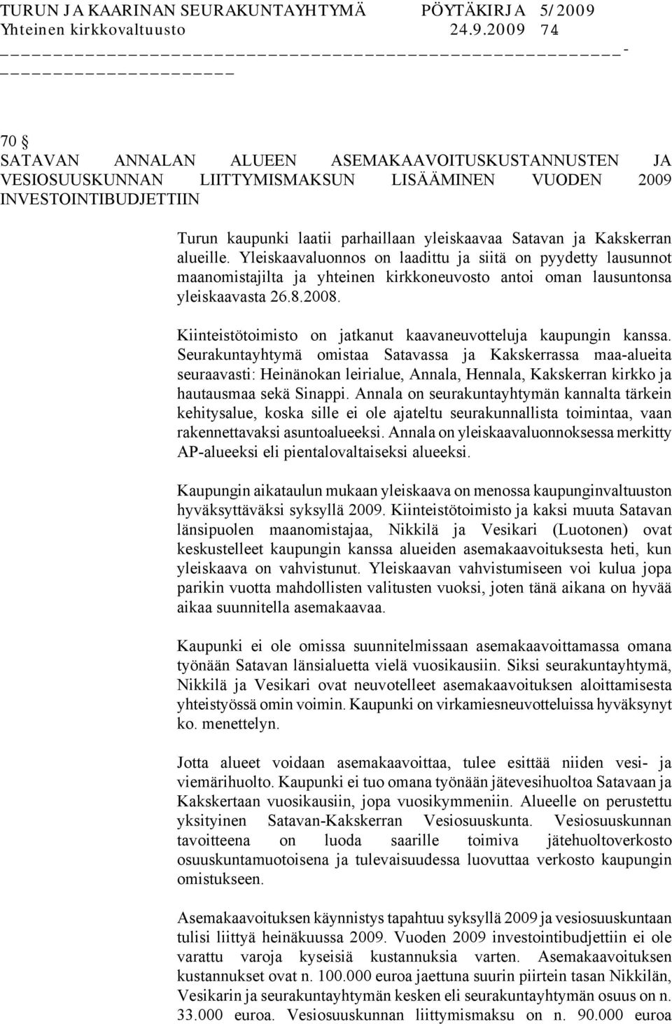 Kakskerran alueille. Yleiskaavaluonnos on laadittu ja siitä on pyydetty lausunnot maanomistajilta ja yhteinen kirkkoneuvosto antoi oman lausuntonsa yleiskaavasta 26.8.2008.