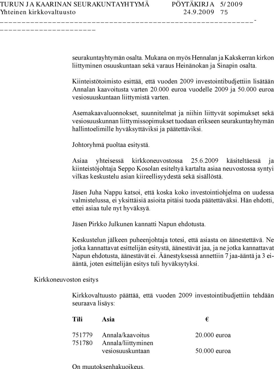 Asemakaavaluonnokset, suunnitelmat ja niihin liittyvät sopimukset sekä vesiosuuskunnan liittymissopimukset tuodaan erikseen seurakuntayhtymän hallintoelimille hyväksyttäviksi ja päätettäviksi.