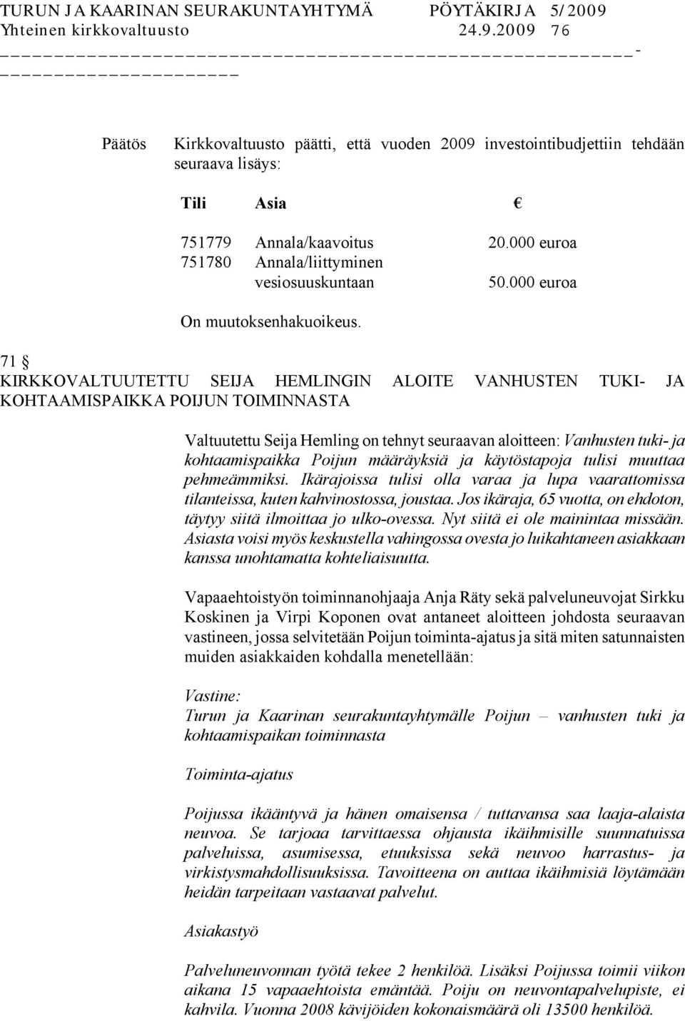 000 euroa 71 KIRKKOVALTUUTETTU SEIJA HEMLINGIN ALOITE VANHUSTEN TUKI- JA KOHTAAMISPAIKKA POIJUN TOIMINNASTA Valtuutettu Seija Hemling on tehnyt seuraavan aloitteen: Vanhusten tuki- ja kohtaamispaikka