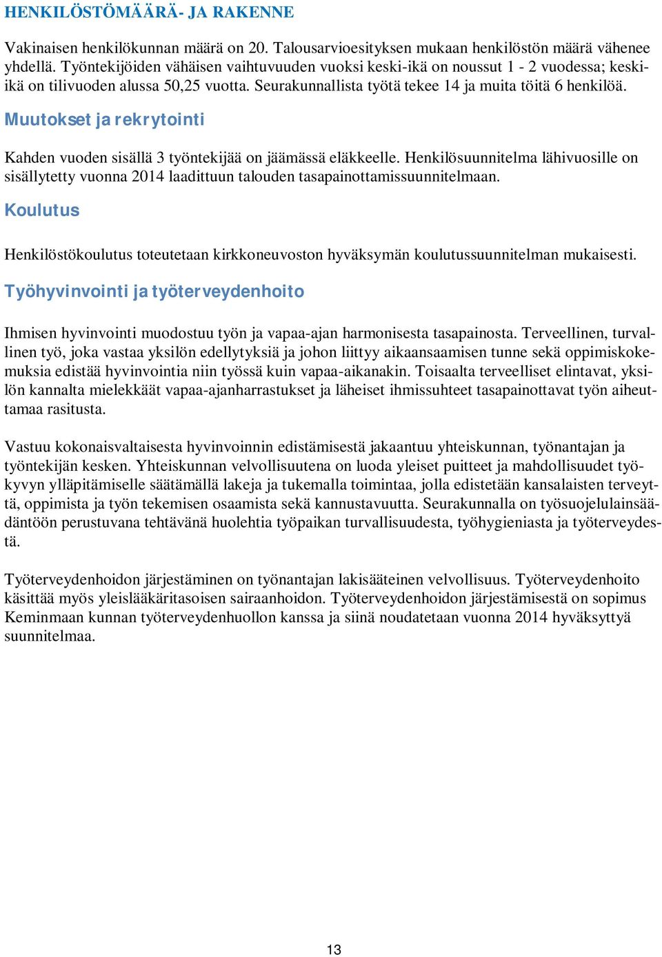 Muutokset ja rekrytointi Kahden vuoden sisällä 3 työntekijää on jäämässä eläkkeelle. Henkilösuunnitelma lähivuosille on sisällytetty vuonna 2014 laadittuun talouden tasapainottamissuunnitelmaan.