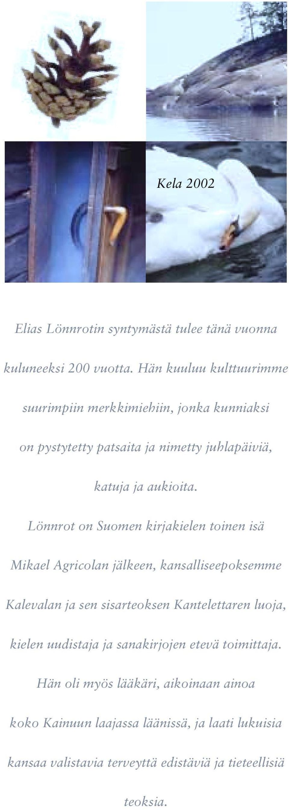 Lönnrot on Suomen kirjakielen toinen isä Mikael Agricolan jälkeen, kansalliseepoksemme Kalevalan ja sen sisarteoksen Kantelettaren luoja,