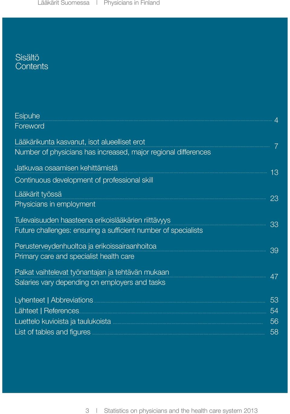 .. 23 Physicians in employment Tulevaisuuden haasteena erikoislääkärien riittävyys... 33 Future challenges: ensuring a sufficient number of specialists Perusterveydenhuoltoa ja erikoissairaanhoitoa.