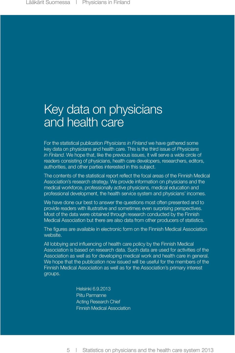 We hope that, like the previous issues, it will serve a wide circle of readers consisting of physicians, health care developers, researchers, editors, authorities, and other parties interested in