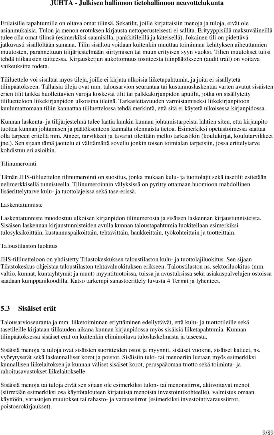 Tilin sisältöä voidaan kuitenkin muuttaa toiminnan kehityksen aiheuttamien muutosten, parannettuun tilijärjestelmään siirtymisen tai muun erityisen syyn vuoksi.