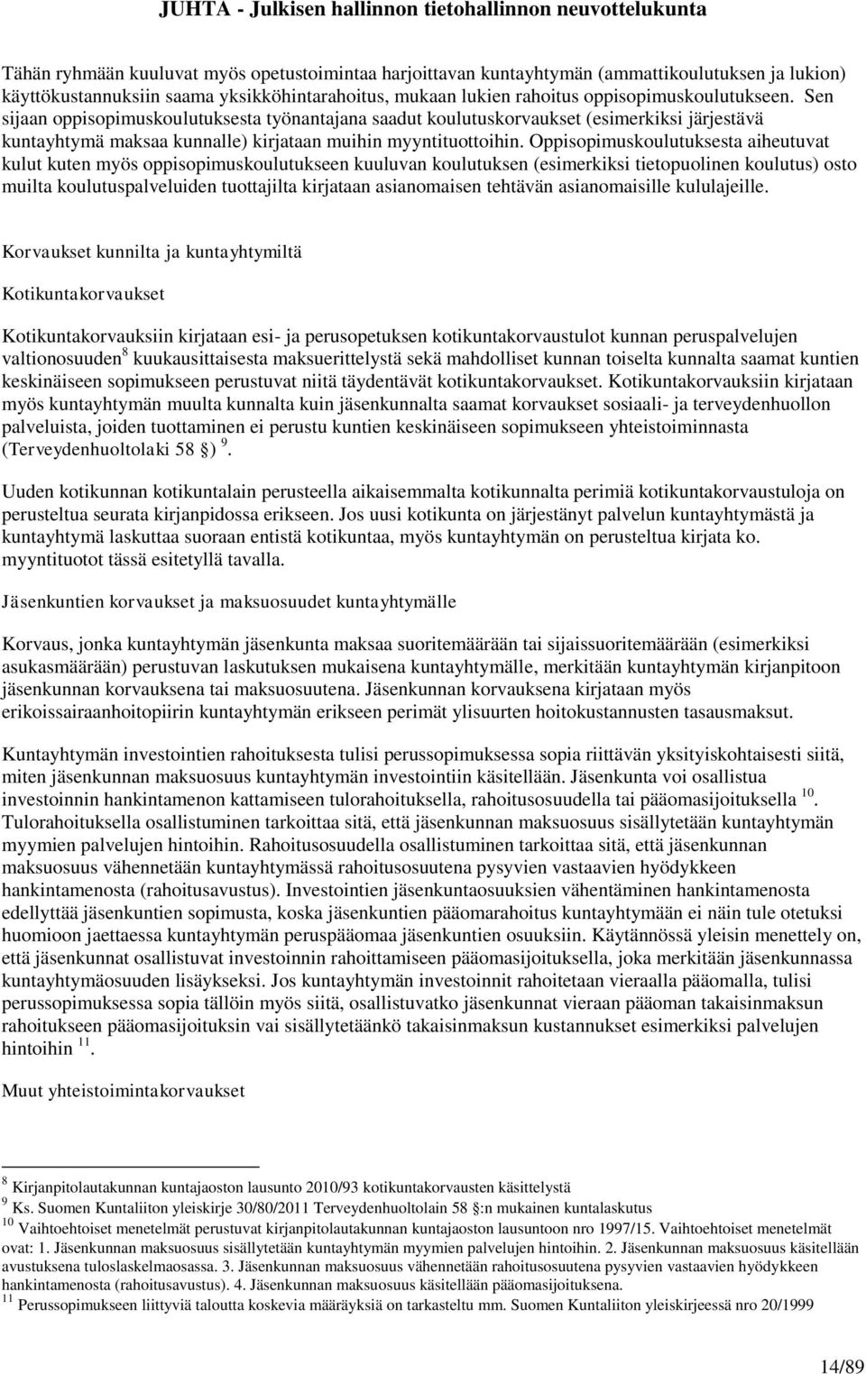 Oppisopimuskoulutuksesta aiheutuvat kulut kuten myös oppisopimuskoulutukseen kuuluvan koulutuksen (esimerkiksi tietopuolinen koulutus) osto muilta koulutuspalveluiden tuottajilta kirjataan