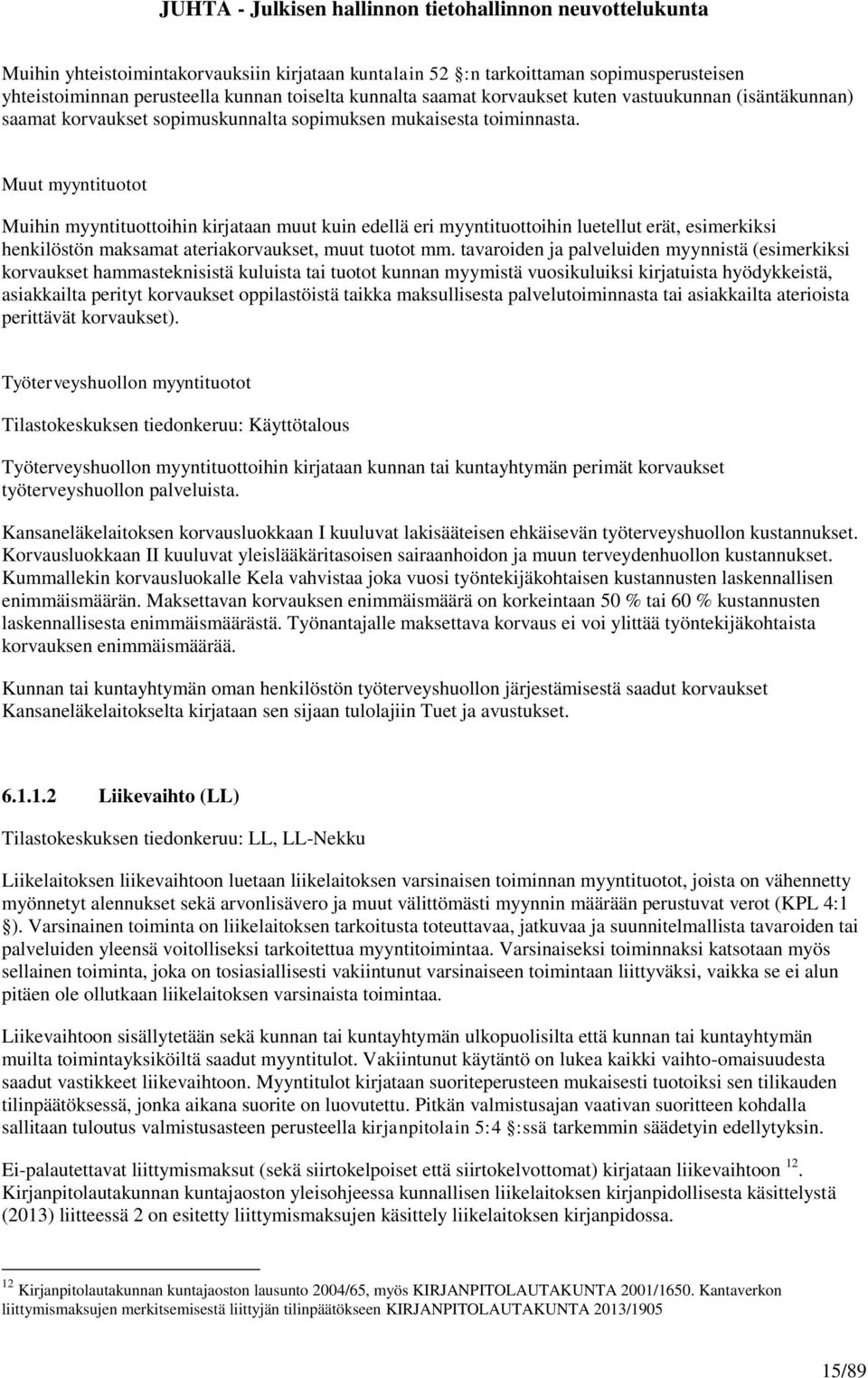 Muut myyntituotot Muihin myyntituottoihin kirjataan muut kuin edellä eri myyntituottoihin luetellut erät, esimerkiksi henkilöstön maksamat ateriakorvaukset, muut tuotot mm.