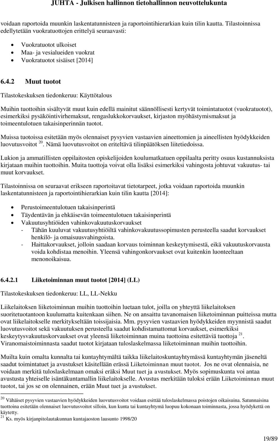 6.4.2 Muut tuotot Tilastokeskuksen tiedonkeruu: Käyttötalous Muihin tuottoihin sisältyvät muut kuin edellä mainitut säännöllisesti kertyvät toimintatuotot (vuokratuotot), esimerkiksi