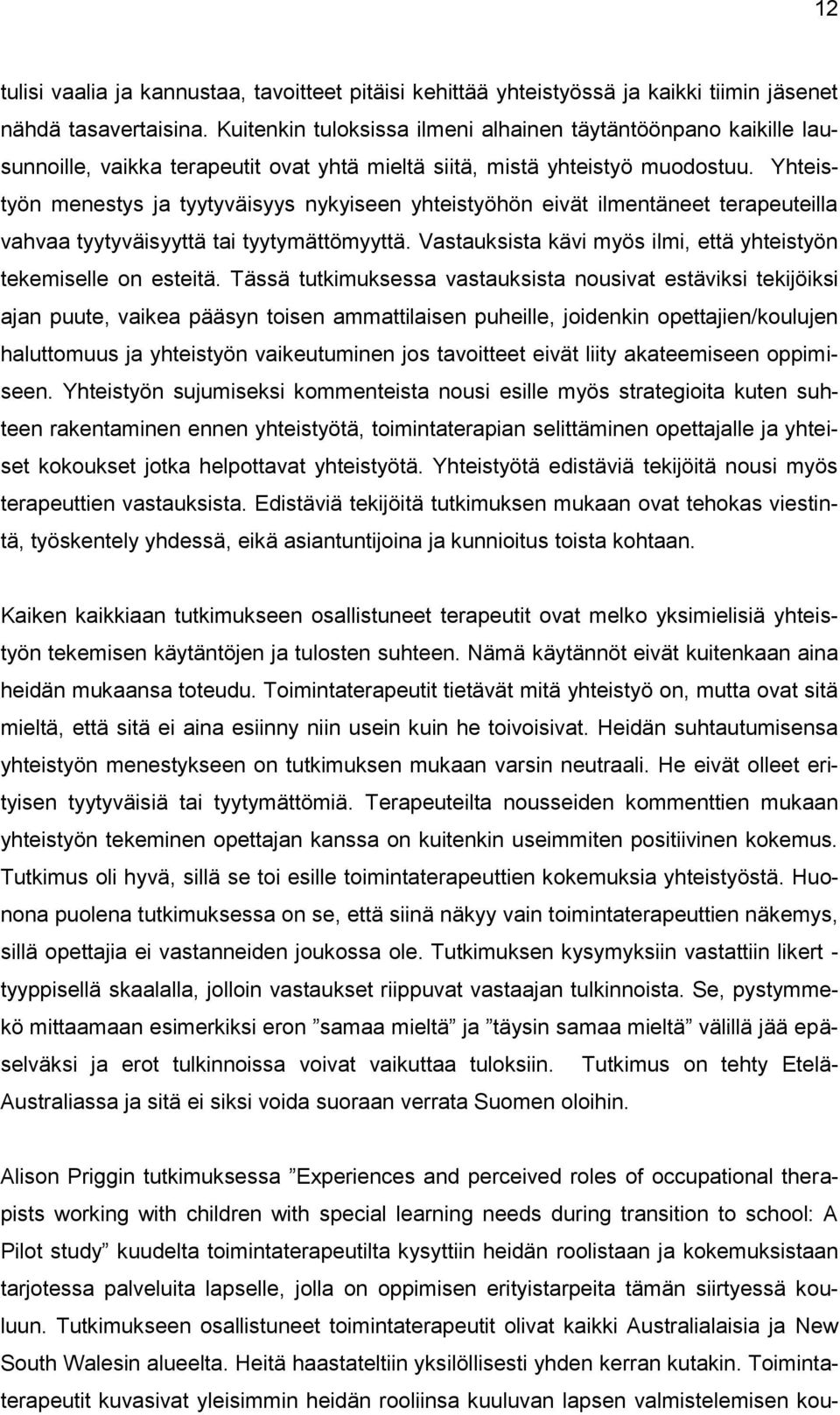 Yhteistyön menestys ja tyytyväisyys nykyiseen yhteistyöhön eivät ilmentäneet terapeuteilla vahvaa tyytyväisyyttä tai tyytymättömyyttä.