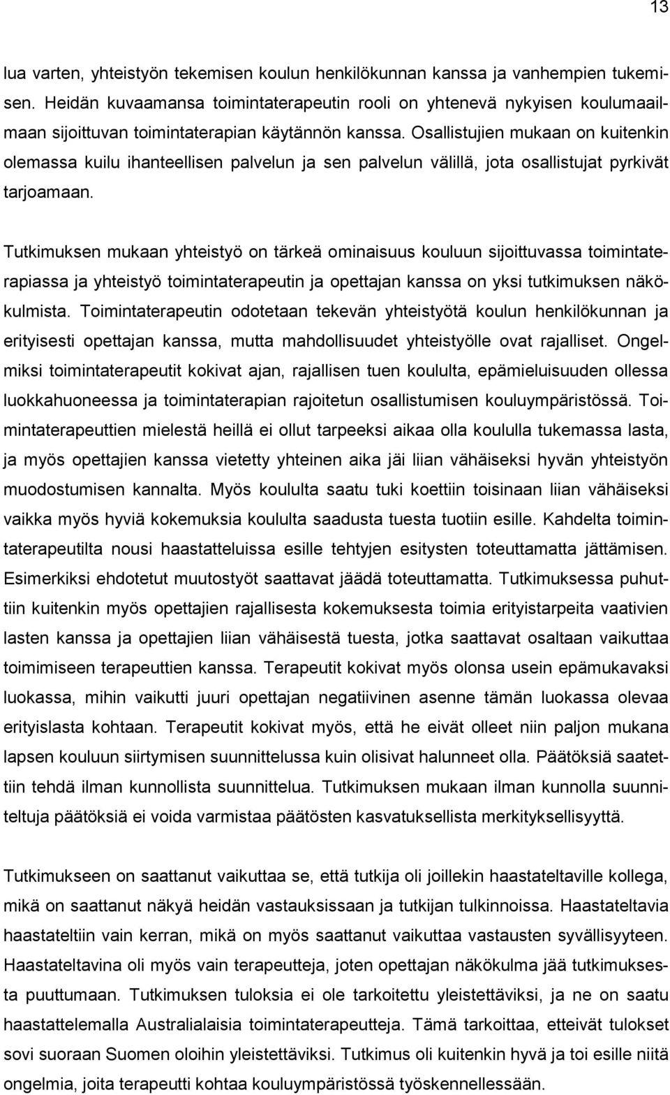 Osallistujien mukaan on kuitenkin olemassa kuilu ihanteellisen palvelun ja sen palvelun välillä, jota osallistujat pyrkivät tarjoamaan.