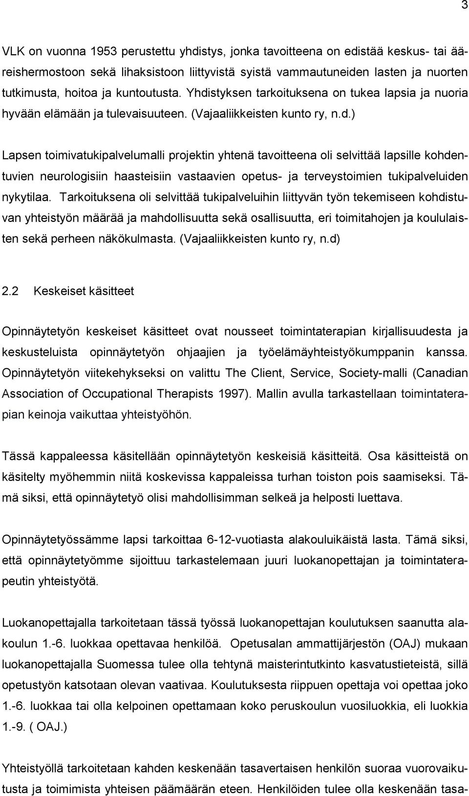 styksen tarkoituksena on tukea lapsia ja nuoria hyvään elämään ja tulevaisuuteen. (Vajaaliikkeisten kunto ry, n.d.