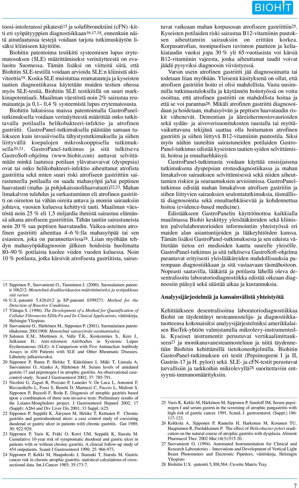 Tämän lisäksi on viitteitä siitä, että Biohitin SLE-testillä voidaan arvioida SLE:n kliinistä aktiviteettia19.