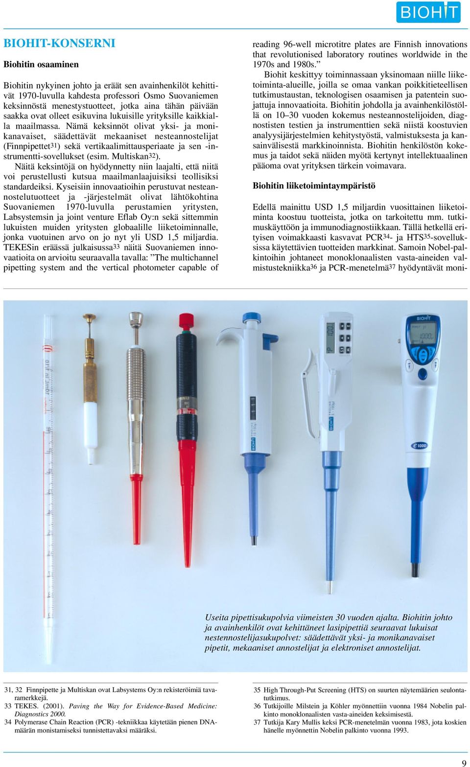 Nämä keksinnöt olivat yksi- ja monikanavaiset, säädettävät mekaaniset nesteannostelijat (Finnpipettet31) sekä vertikaalimittausperiaate ja sen -instrumentti-sovellukset (esim. Multiskan32).