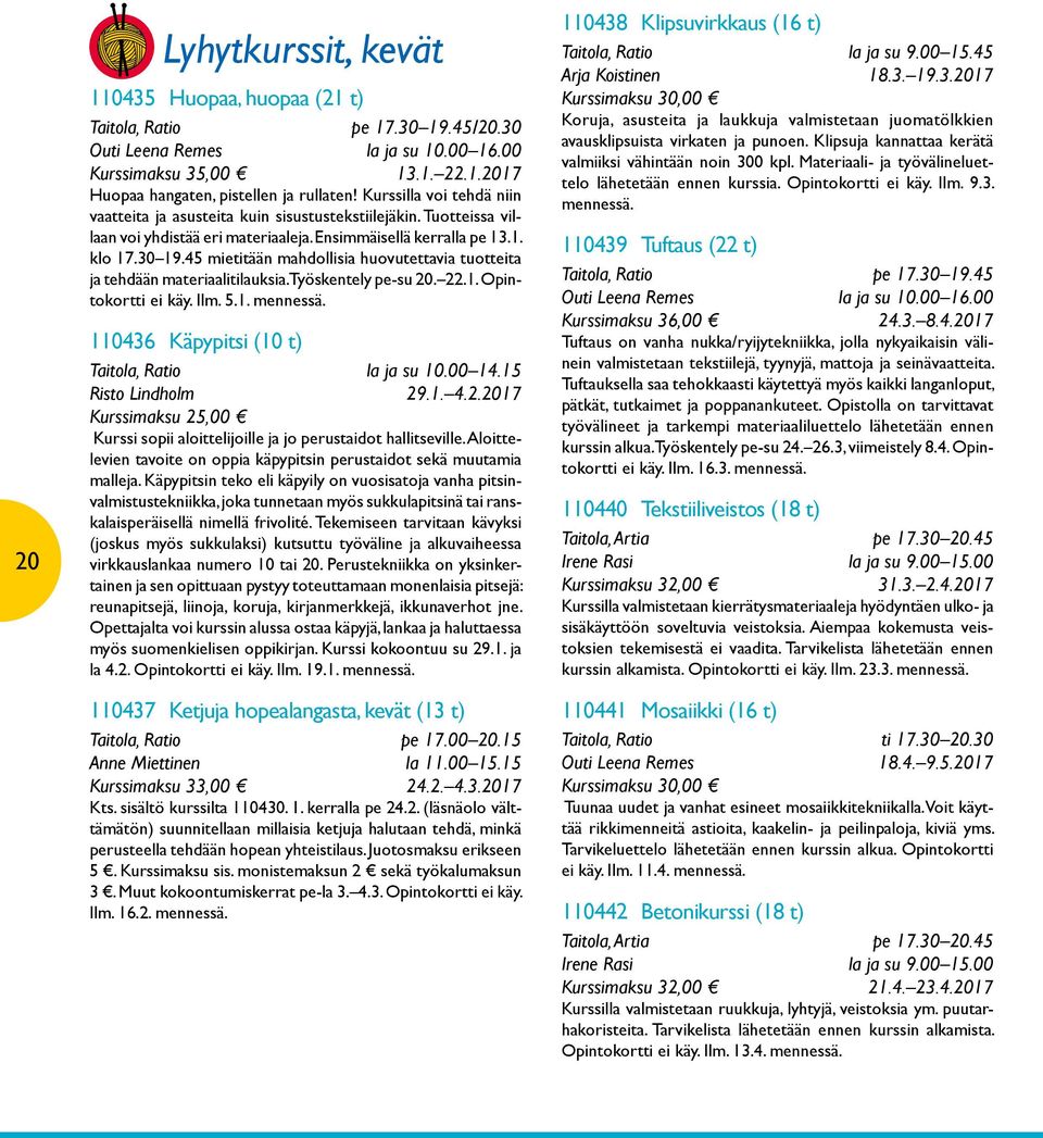 45 mietitään mahdollisia huovutettavia tuotteita ja tehdään materiaalitilauksia. Työskentely pe-su 20. 22.1. Opintokortti ei käy. Ilm. 5.1. mennessä.