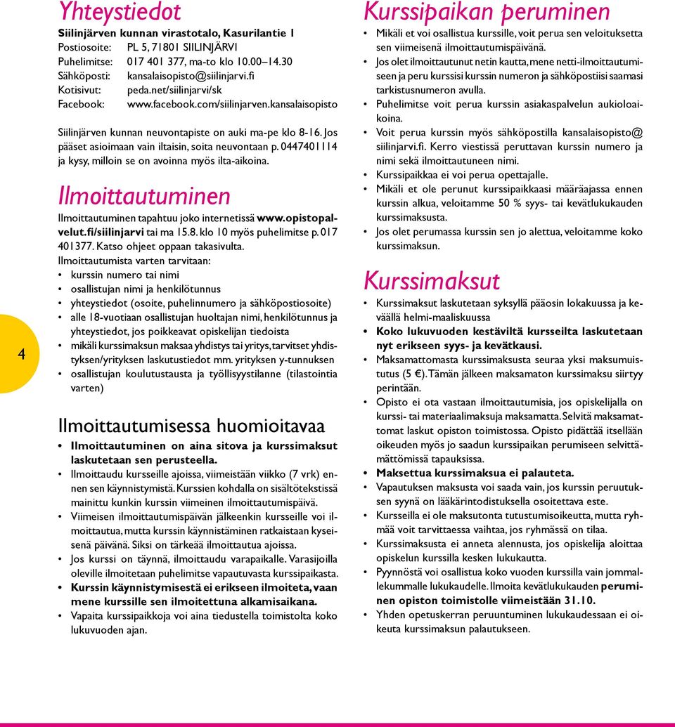 Jos pääset asioimaan vain iltaisin, soita neuvontaan p. 0447401114 ja kysy, milloin se on avoinna myös ilta-aikoina. Ilmoittautuminen Ilmoittautuminen tapahtuu joko internetissä www.opistopalvelut.