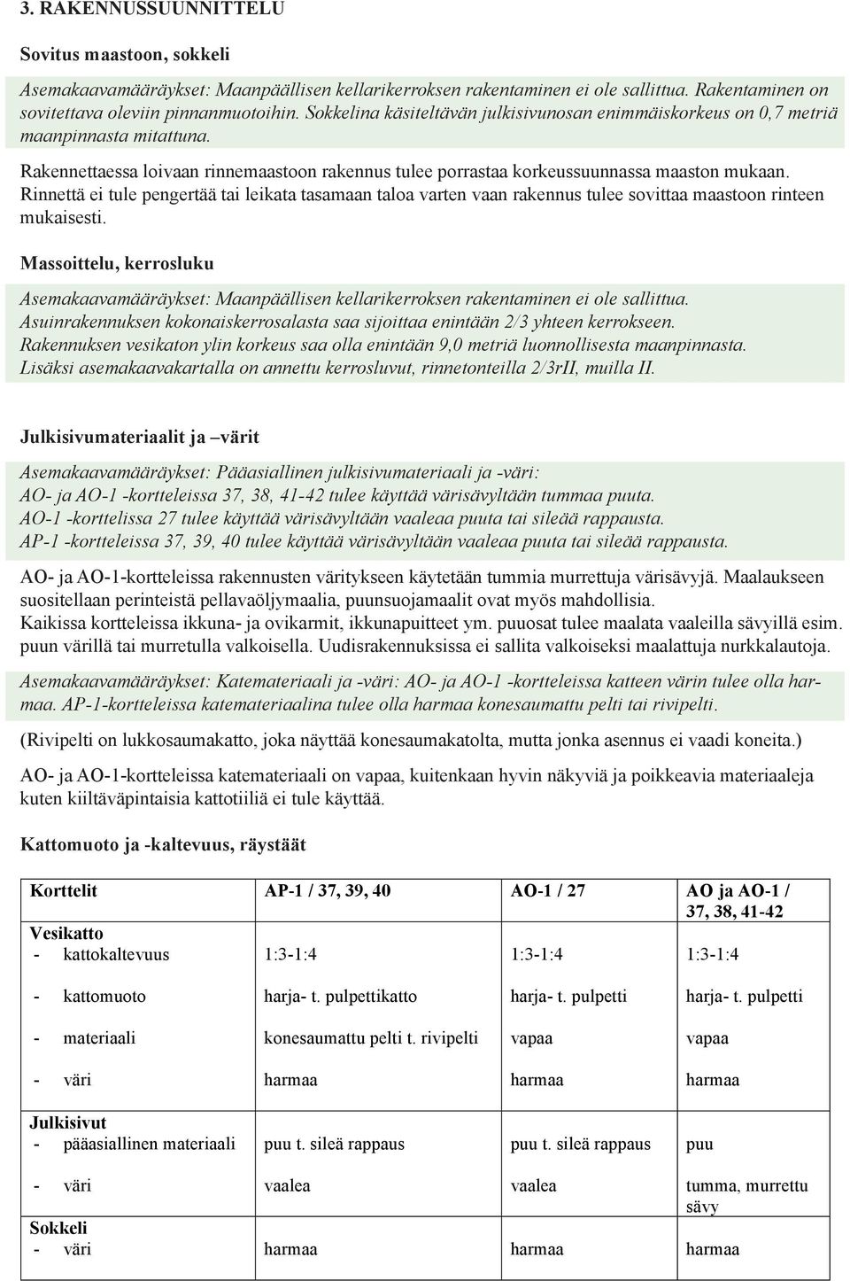 Rinnettä ei tule pengertää tai leikata tasamaan taloa varten vaan rakennus tulee sovittaa maastoon rinteen mukaisesti.