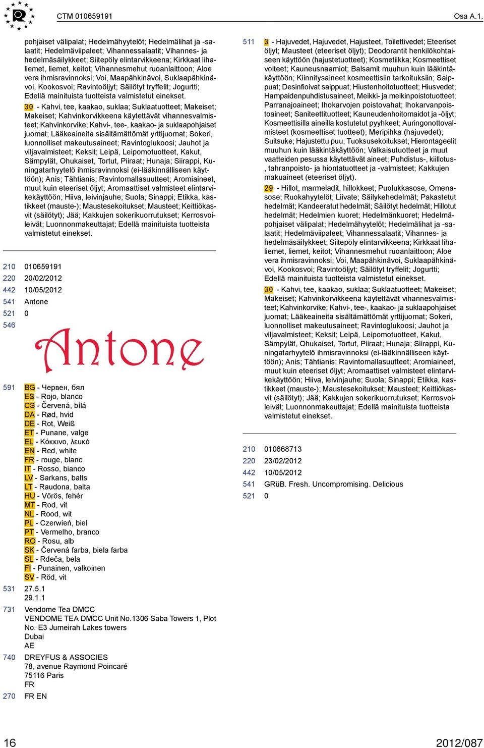 lihaliemet, liemet, keitot; Vihannesmehut ruoanlaittoon; Aloe vera ihmisravinnoksi; Voi, Maapähkinävoi, Suklaapähkinävoi, Kookosvoi; Ravintoöljyt; Säilötyt tryffelit; Jogurtti; Edellä mainituista