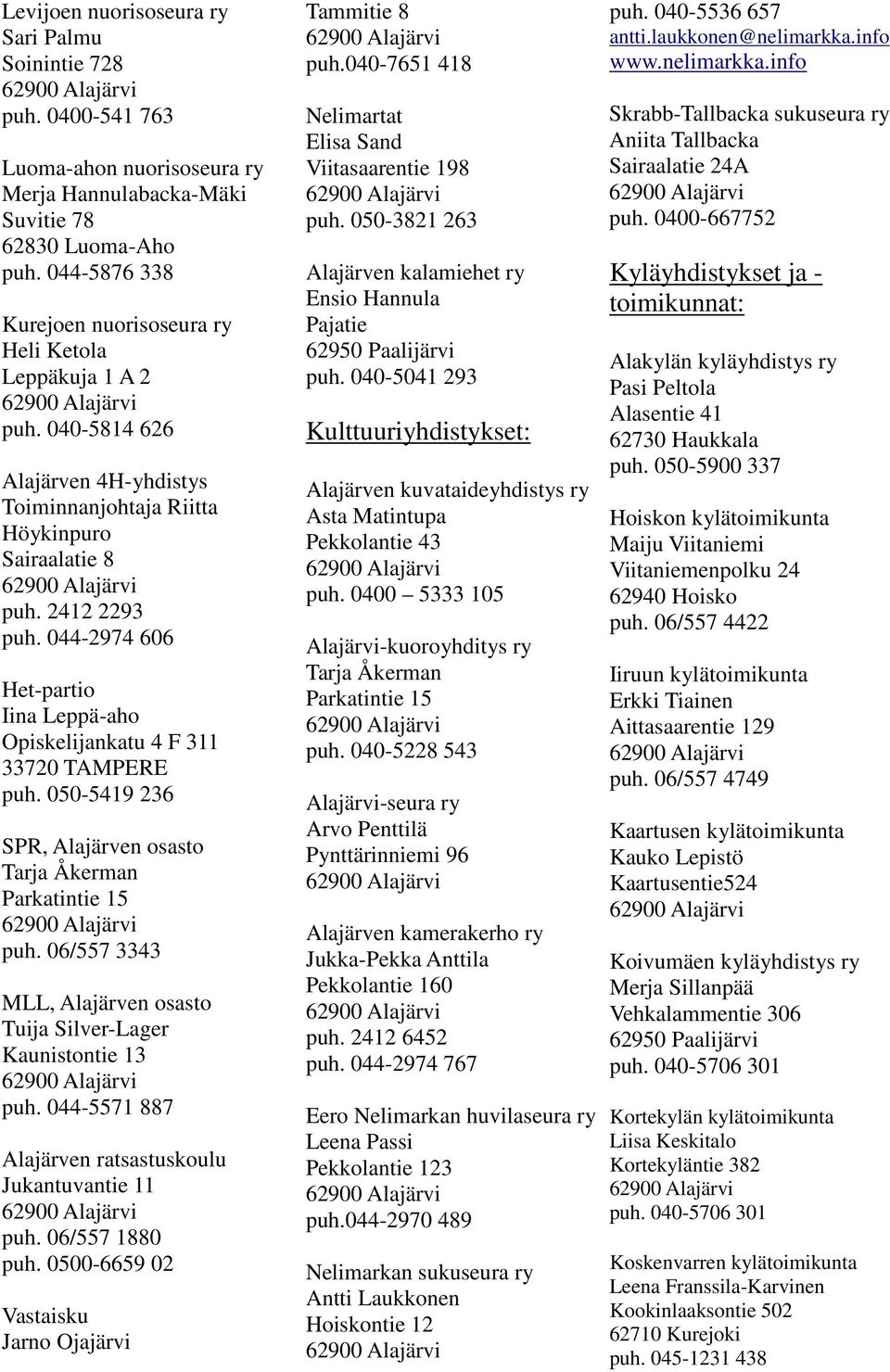 044-2974 606 Het-partio Iina Leppä-aho Opiskelijankatu 4 F 311 33720 TAMPERE puh. 050-5419 236 SPR, Alajärven osasto Tarja Åkerman Parkatintie 15 puh.