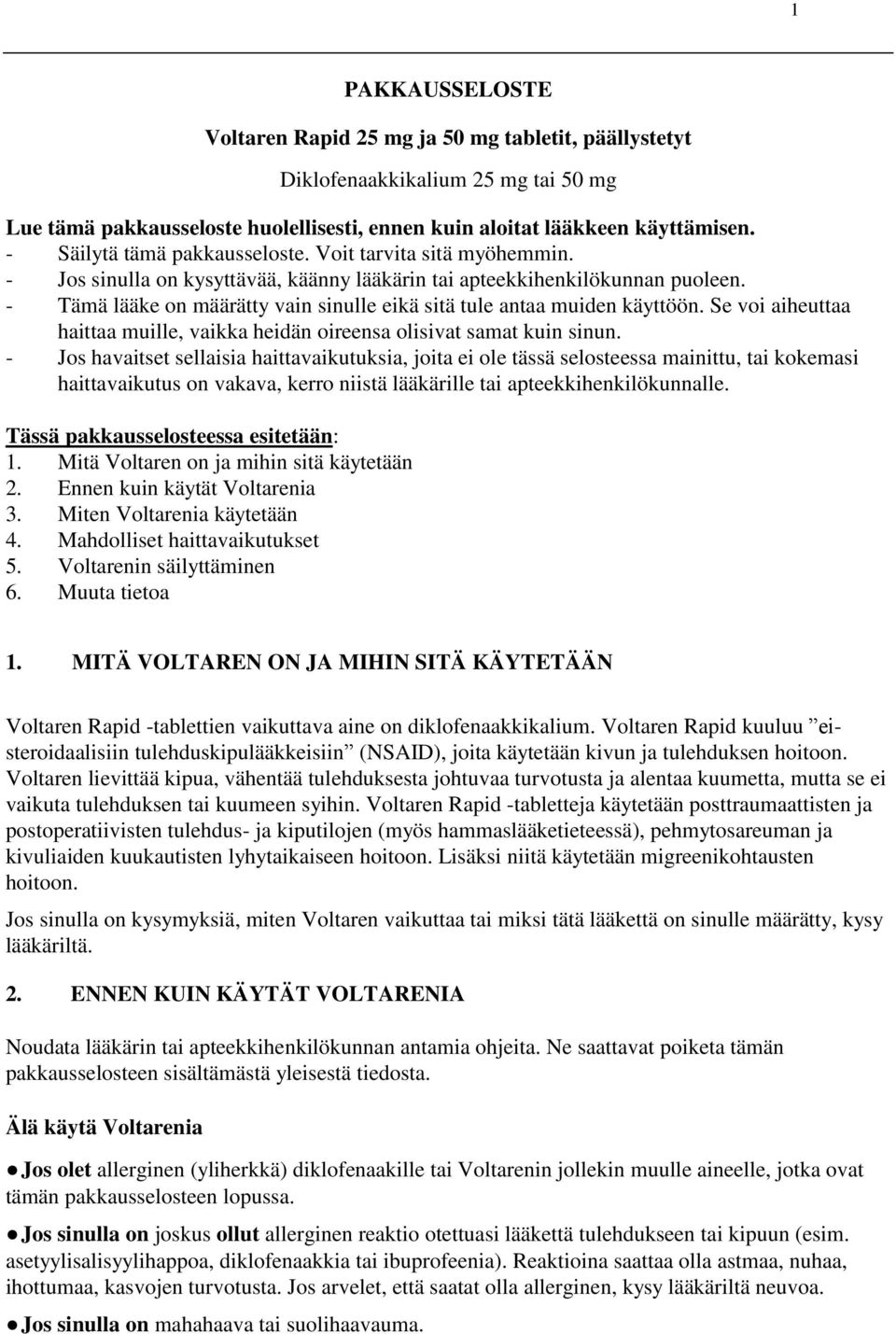 - Tämä lääke on määrätty vain sinulle eikä sitä tule antaa muiden käyttöön. Se voi aiheuttaa haittaa muille, vaikka heidän oireensa olisivat samat kuin sinun.