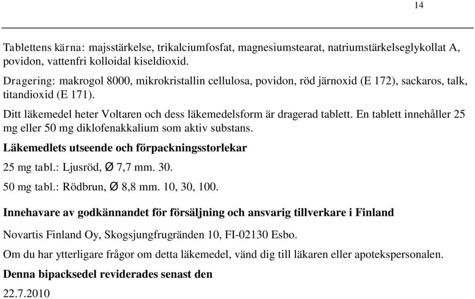 En tablett innehåller 25 mg eller 50 mg diklofenakkalium som aktiv substans. Läkemedlets utseende och förpackningsstorlekar 25 mg tabl.: Ljusröd, Ø 7,7 mm. 30. 50 mg tabl.: Rödbrun, Ø 8,8 mm.