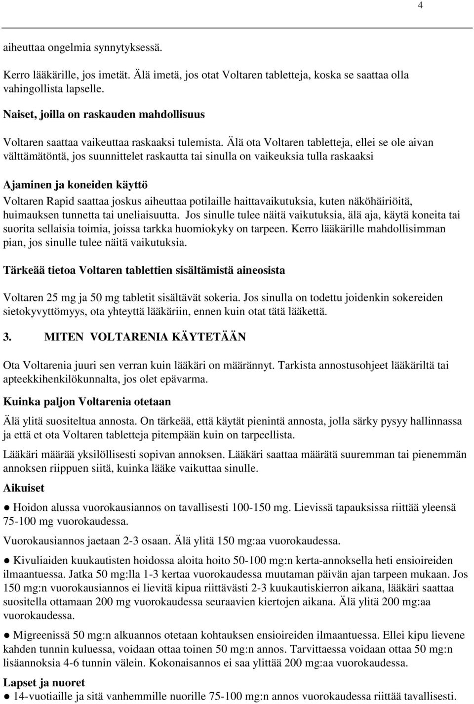 Älä ota Voltaren tabletteja, ellei se ole aivan välttämätöntä, jos suunnittelet raskautta tai sinulla on vaikeuksia tulla raskaaksi Ajaminen ja koneiden käyttö Voltaren Rapid saattaa joskus aiheuttaa