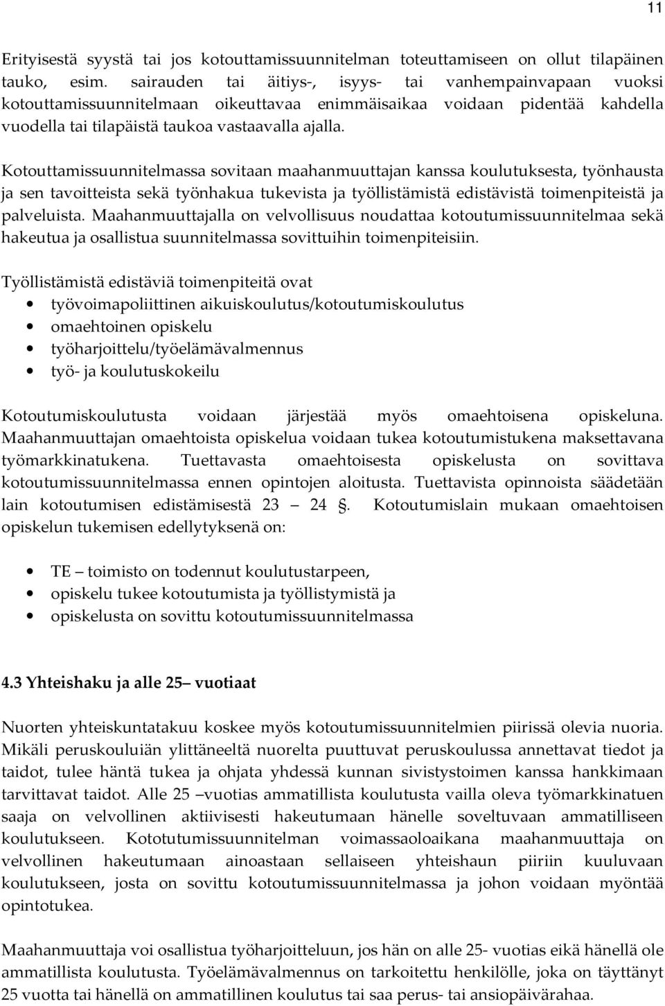 Kotouttamissuunnitelmassa sovitaan maahanmuuttajan kanssa koulutuksesta, työnhausta ja sen tavoitteista sekä työnhakua tukevista ja työllistämistä edistävistä toimenpiteistä ja palveluista.