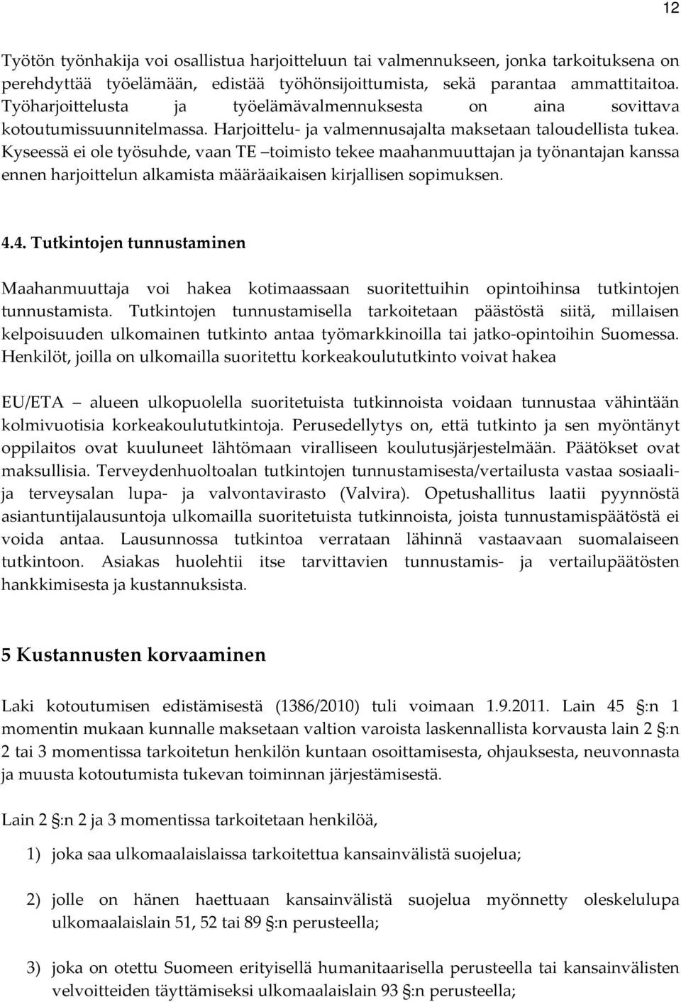 Kyseessä ei ole työsuhde, vaan TE toimisto tekee maahanmuuttajan ja työnantajan kanssa ennen harjoittelun alkamista määräaikaisen kirjallisen sopimuksen. 4.