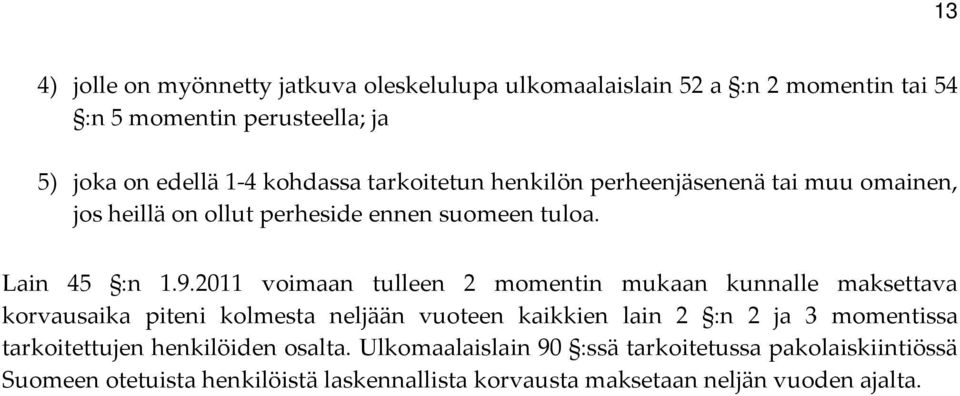 2011 voimaan tulleen 2 momentin mukaan kunnalle maksettava korvausaika piteni kolmesta neljään vuoteen kaikkien lain 2 :n 2 ja 3 momentissa