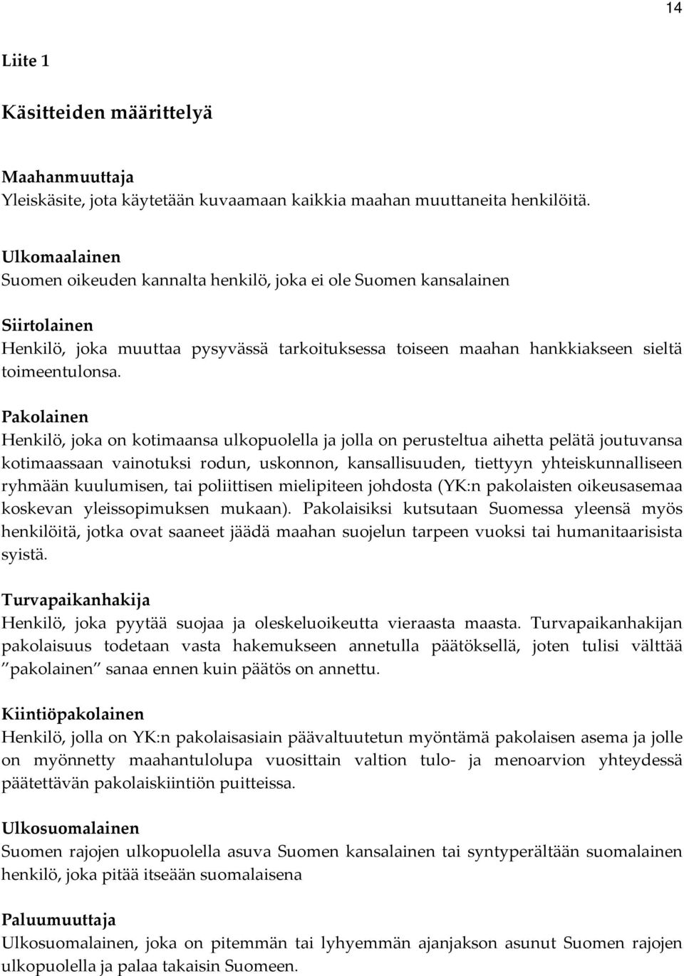 Pakolainen Henkilö, joka on kotimaansa ulkopuolella ja jolla on perusteltua aihetta pelätä joutuvansa kotimaassaan vainotuksi rodun, uskonnon, kansallisuuden, tiettyyn yhteiskunnalliseen ryhmään