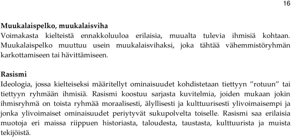 Rasismi Ideologia, jossa kielteiseksi määritellyt ominaisuudet kohdistetaan tiettyyn rotuun tai tiettyyn ryhmään ihmisiä.