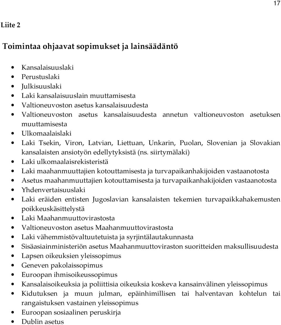 (ns. siirtymälaki) Laki ulkomaalaisrekisteristä Laki maahanmuuttajien kotouttamisesta ja turvapaikanhakijoiden vastaanotosta Asetus maahanmuuttajien kotouttamisesta ja turvapaikanhakijoiden