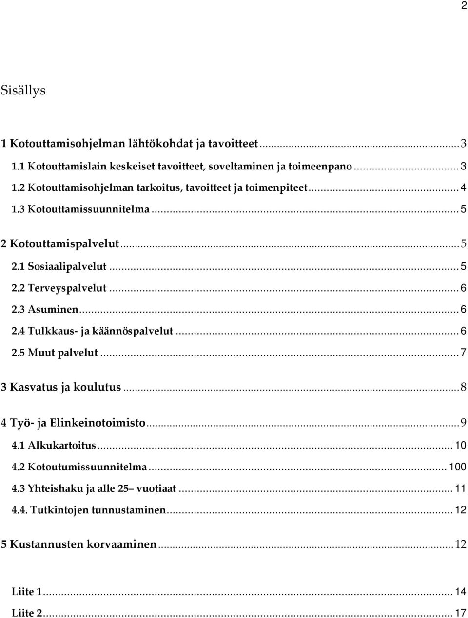 .. 6 2.3 Asuminen... 6 2.4 Tulkkaus- ja käännöspalvelut... 6 2.5 Muut palvelut... 7 3 Kasvatus ja koulutus...8 4 Työ- ja Elinkeinotoimisto...9 4.1 Alkukartoitus.