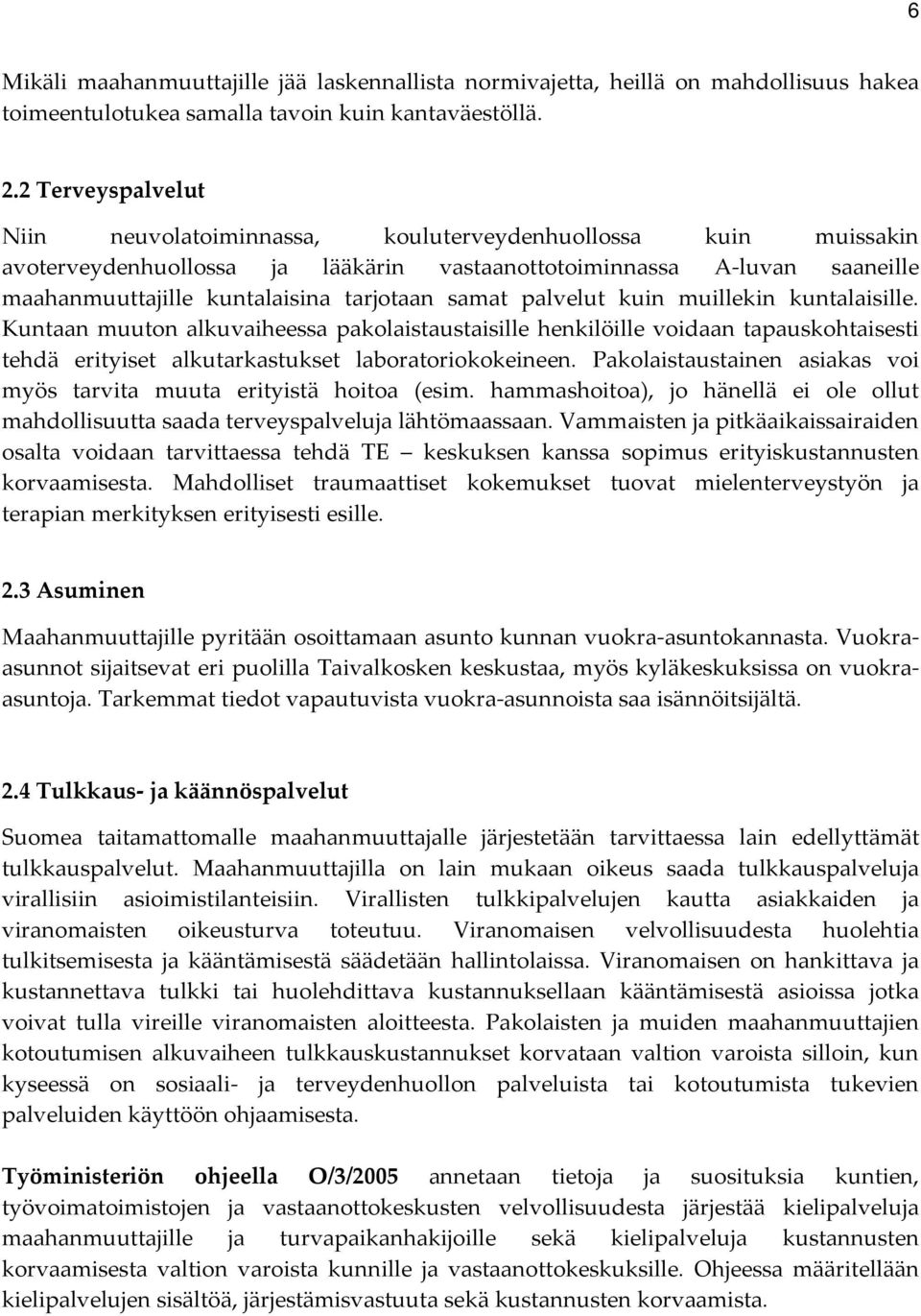 samat palvelut kuin muillekin kuntalaisille. Kuntaan muuton alkuvaiheessa pakolaistaustaisille henkilöille voidaan tapauskohtaisesti tehdä erityiset alkutarkastukset laboratoriokokeineen.