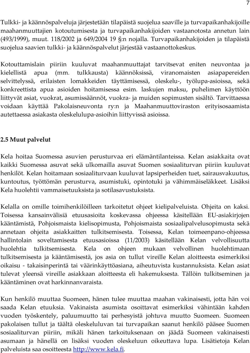 Kotouttamislain piiriin kuuluvat maahanmuuttajat tarvitsevat eniten neuvontaa ja kielellistä apua (mm.