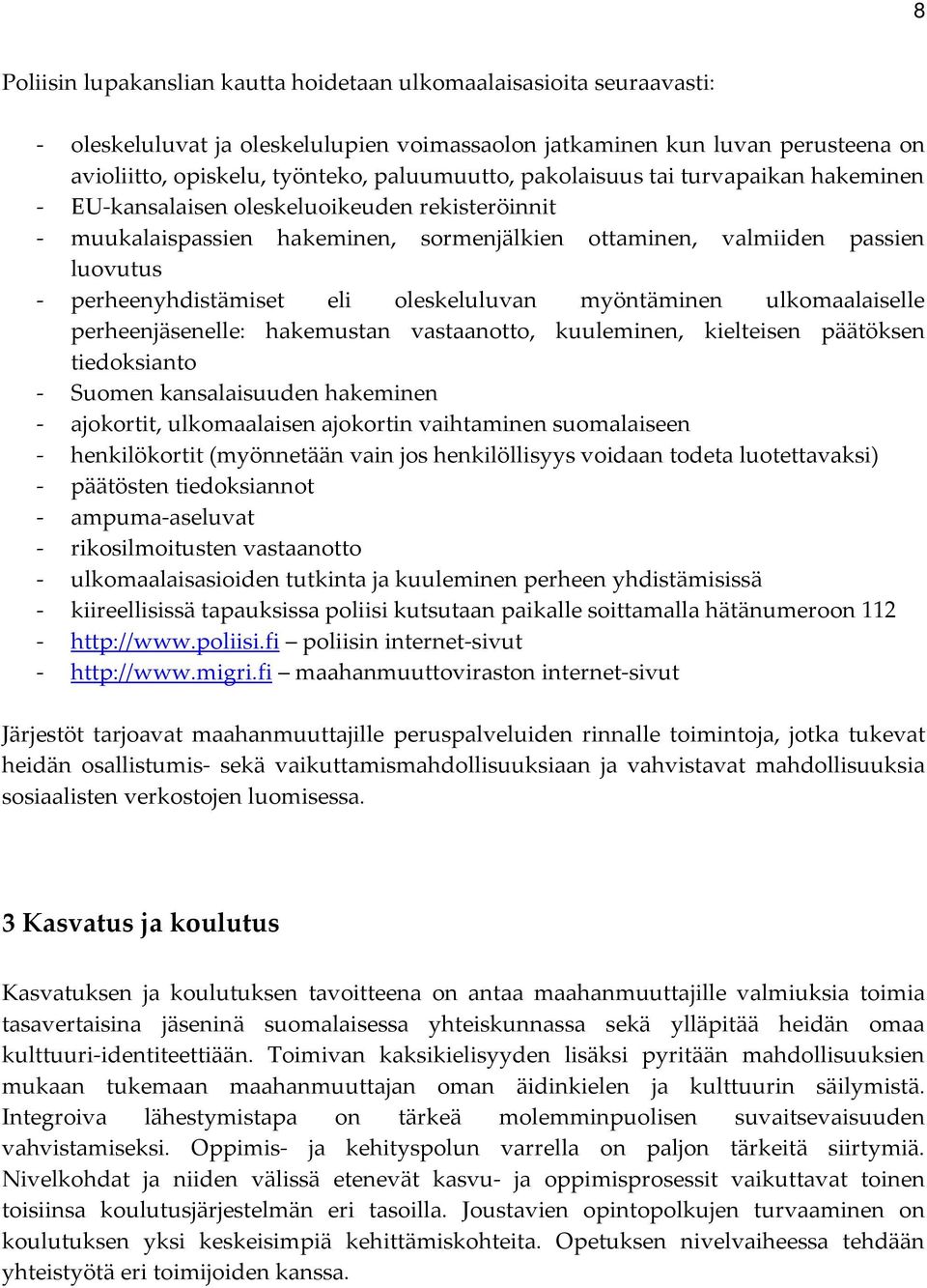 oleskeluluvan myöntäminen ulkomaalaiselle perheenjäsenelle: hakemustan vastaanotto, kuuleminen, kielteisen päätöksen tiedoksianto - Suomen kansalaisuuden hakeminen - ajokortit, ulkomaalaisen