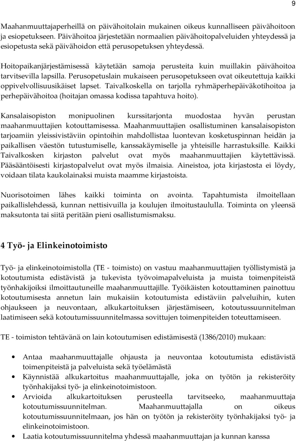 Hoitopaikanjärjestämisessä käytetään samoja perusteita kuin muillakin päivähoitoa tarvitsevilla lapsilla.