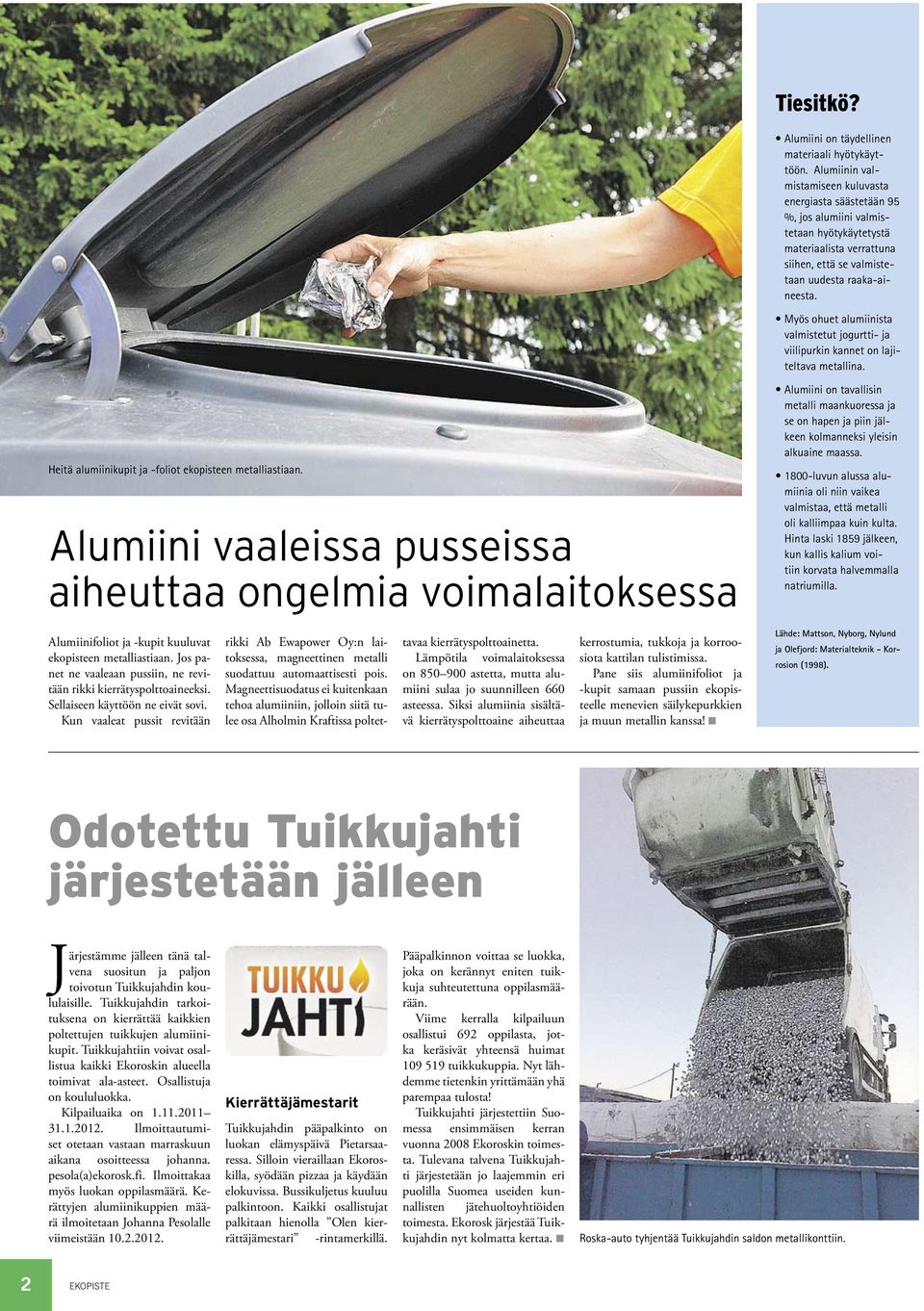 Myös ohuet alumiinista valmistetut jogurtti- ja viilipurkin kannet on lajiteltava metallina. Heitä alumiinikupit ja -foliot ekopisteen metalliastiaan.