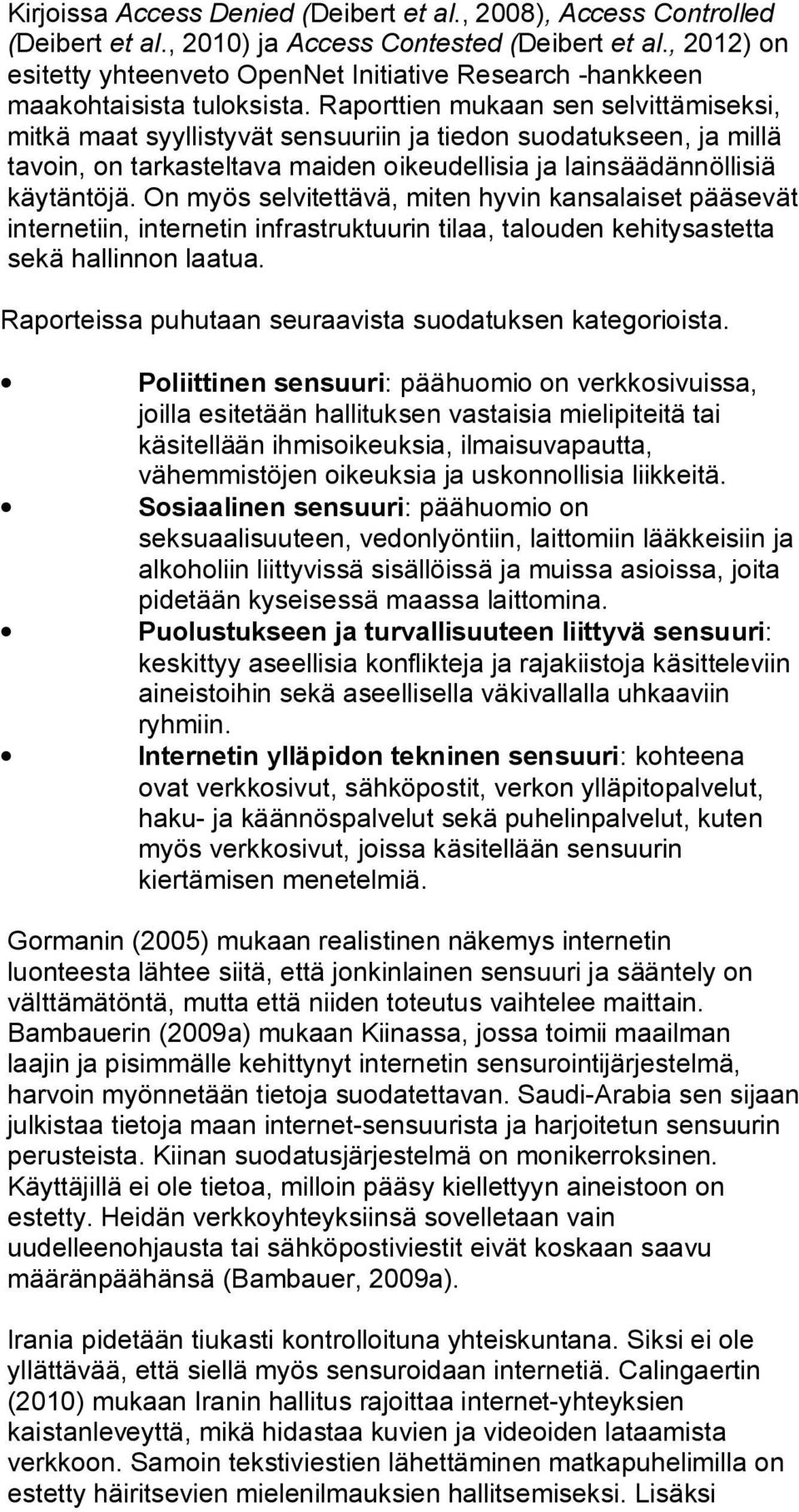 Raporttien mukaan sen selvittämiseksi, mitkä maat syyllistyvät sensuuriin ja tiedon suodatukseen, ja millä tavoin, on tarkasteltava maiden oikeudellisia ja lainsäädännöllisiä käytäntöjä.