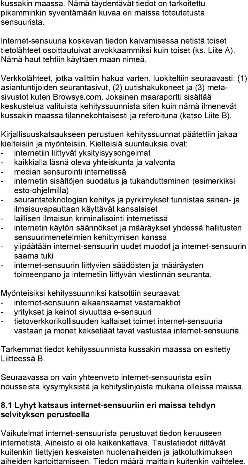 Verkkolähteet, jotka valittiin hakua varten, luokiteltiin seuraavasti: (1) asiantuntijoiden seurantasivut, (2) uutishakukoneet ja (3) metasivustot kuten Browsys.com.