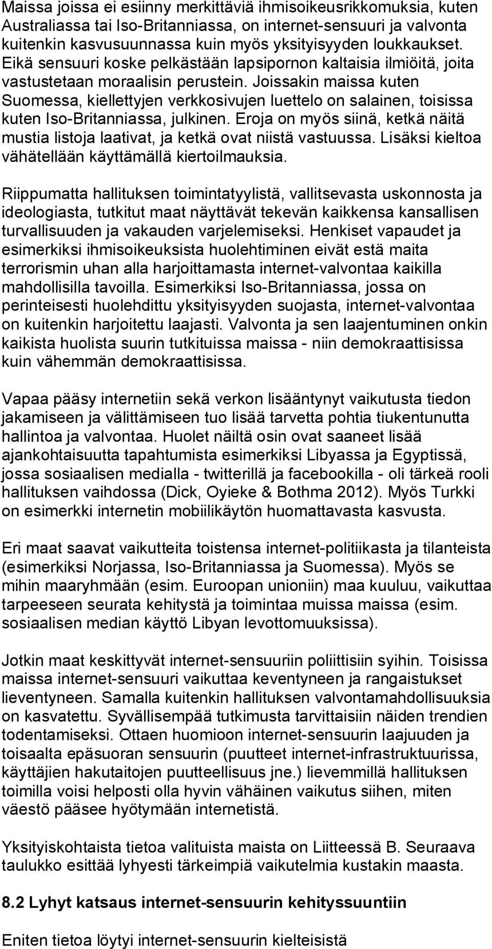 Joissakin maissa kuten Suomessa, kiellettyjen verkkosivujen luettelo on salainen, toisissa kuten Iso-Britanniassa, julkinen.