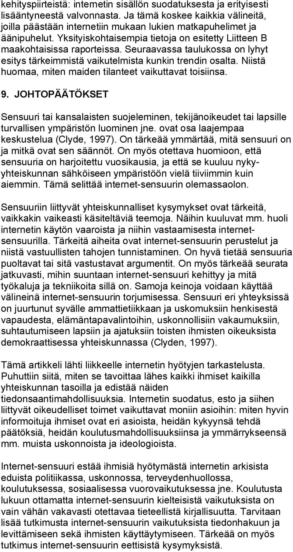 Seuraavassa taulukossa on lyhyt esitys tärkeimmistä vaikutelmista kunkin trendin osalta. Niistä huomaa, miten maiden tilanteet vaikuttavat toisiinsa. 9.