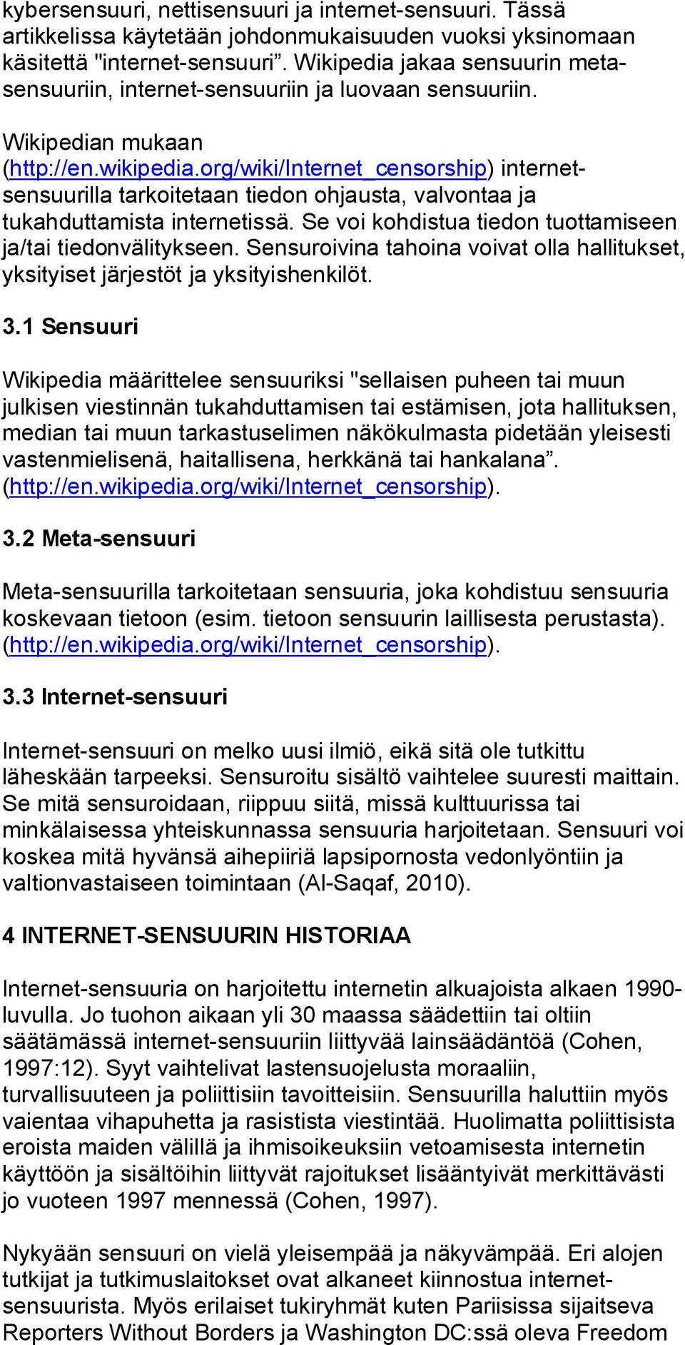 org/wiki/internet_censorship) internetsensuurilla tarkoitetaan tiedon ohjausta, valvontaa ja tukahduttamista internetissä. Se voi kohdistua tiedon tuottamiseen ja/tai tiedonvälitykseen.