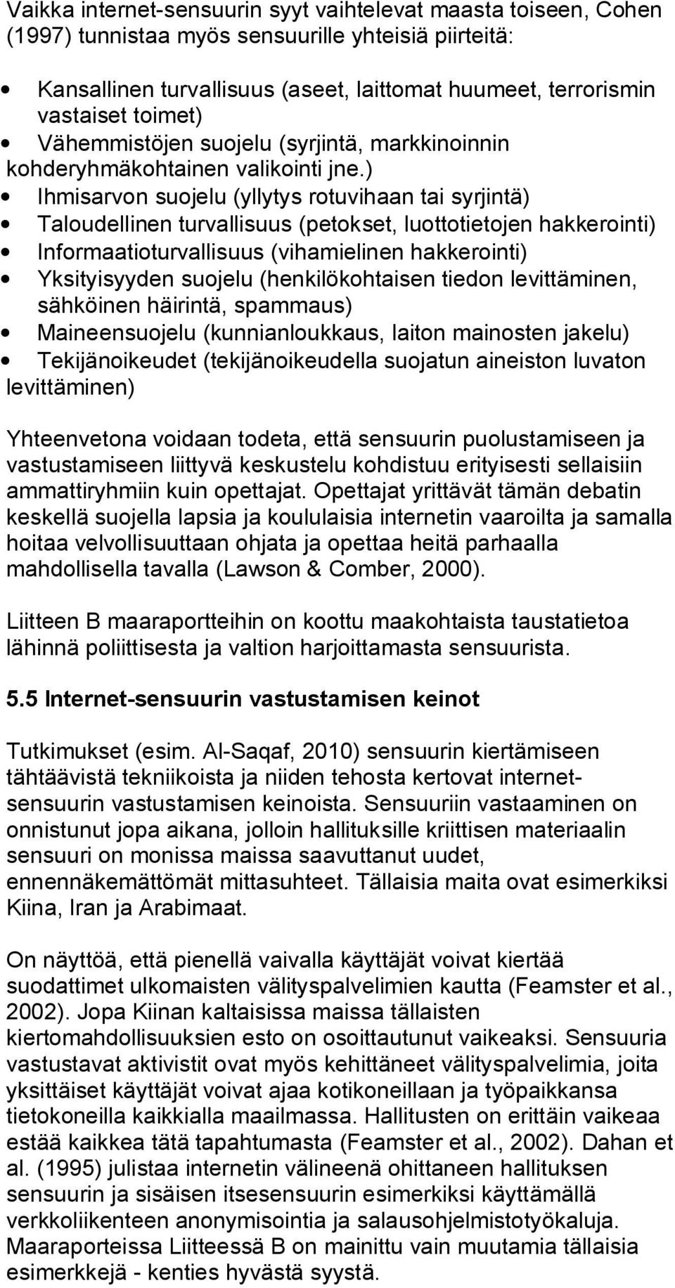 ) Ihmisarvon suojelu (yllytys rotuvihaan tai syrjintä) Taloudellinen turvallisuus (petokset, luottotietojen hakkerointi) Informaatioturvallisuus (vihamielinen hakkerointi) Yksityisyyden suojelu