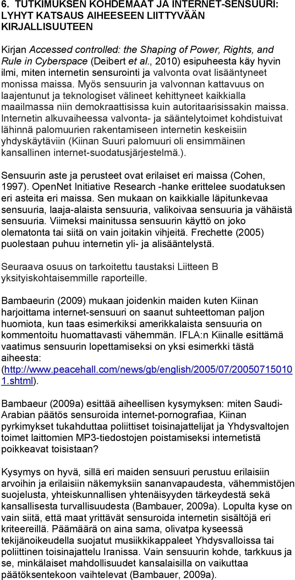 Myös sensuurin ja valvonnan kattavuus on laajentunut ja teknologiset välineet kehittyneet kaikkialla maailmassa niin demokraattisissa kuin autoritaarisissakin maissa.