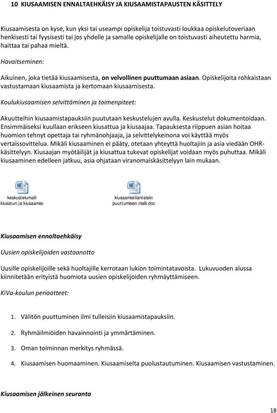 Opiskelijita rhkaistaan vastustamaan kiusaamista ja kertmaan kiusaamisesta. Kulukiusaamisen selvittäminen ja timenpiteet: Akuutteihin kiusaamistapauksiin puututaan keskustelujen avulla.