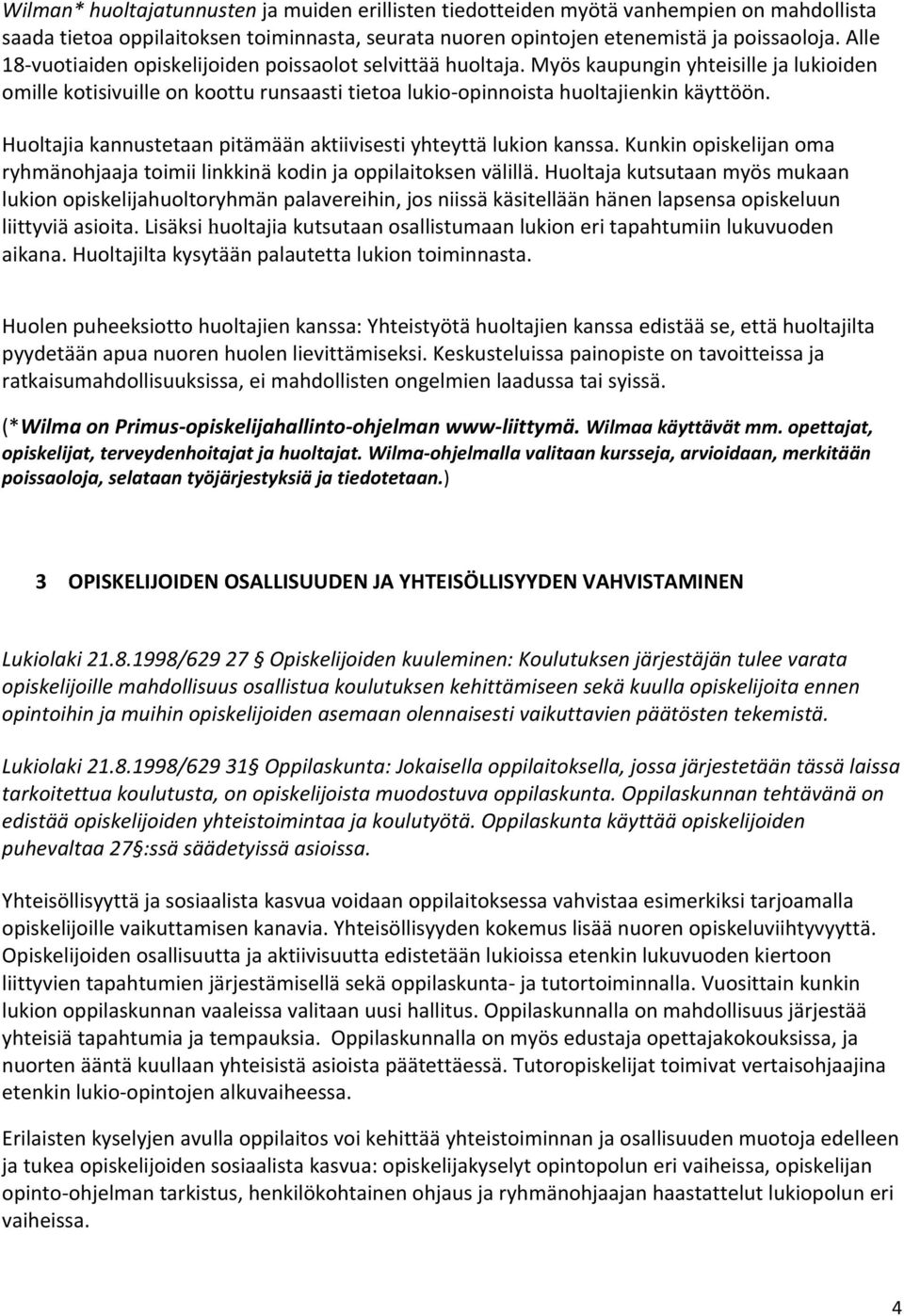 Hultajia kannustetaan pitämään aktiivisesti yhteyttä lukin kanssa. Kunkin piskelijan ma ryhmänhjaaja timii linkkinä kdin ja ppilaitksen välillä.