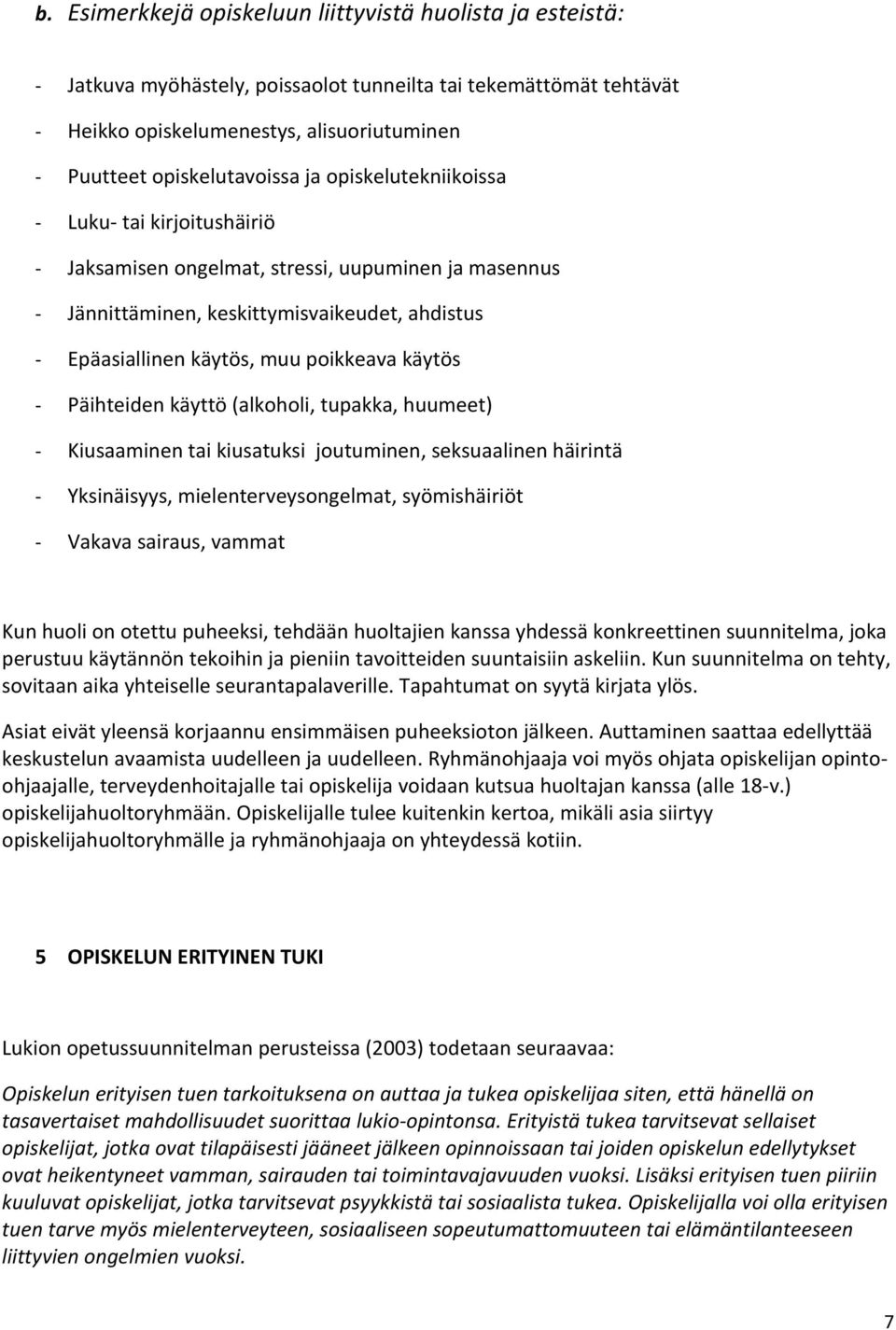 (alkhli, tupakka, huumeet) Kiusaaminen tai kiusatuksi jutuminen, seksuaalinen häirintä Yksinäisyys, mielenterveysngelmat, syömishäiriöt Vakava sairaus, vammat Kun huli n tettu puheeksi, tehdään