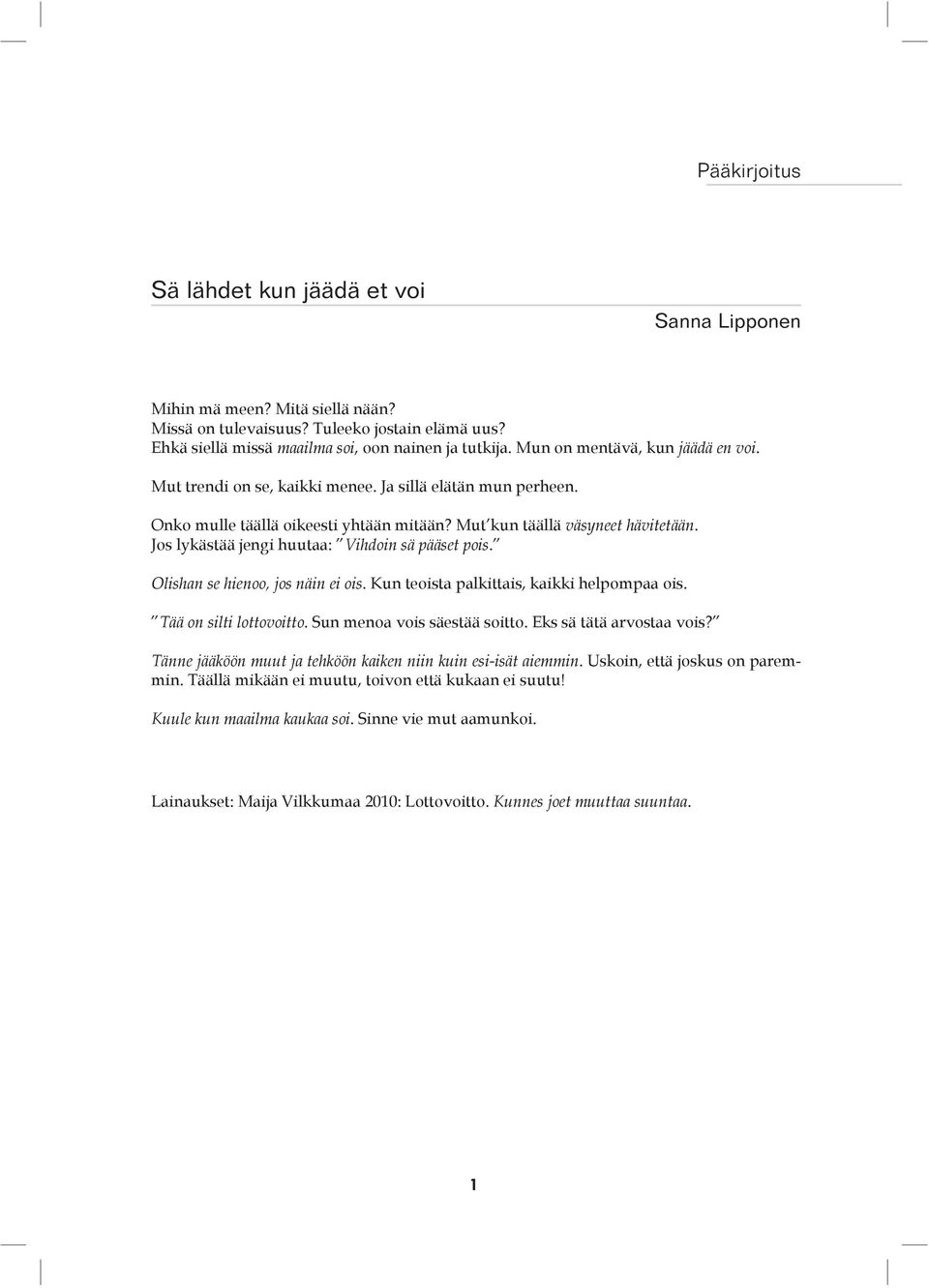 Jos lykästää jengi huutaa: Vihdoin sä pääset pois. Olishan se hienoo, jos näin ei ois. Kun teoista palkittais, kaikki helpompaa ois. Tää on silti lottovoitto. Sun menoa vois säestää soitto.